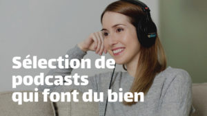 Sélection de podcasts qui font du bien